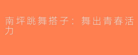 南坪跳舞搭子：舞出青春活力