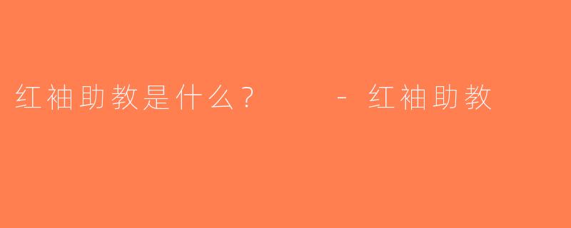 红袖助教是什么？  -红袖助教