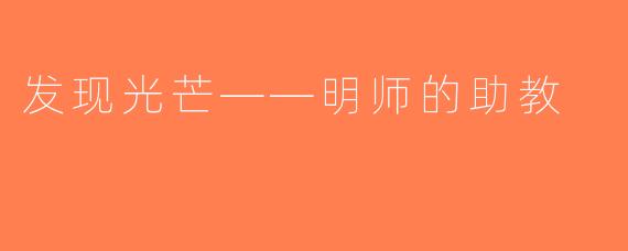 发现光芒——明师的助教