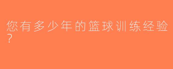 您有多少年的篮球训练经验？