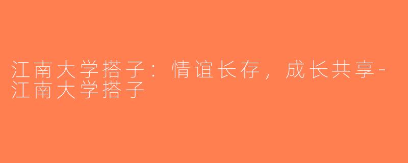 江南大学搭子：情谊长存，成长共享-江南大学搭子