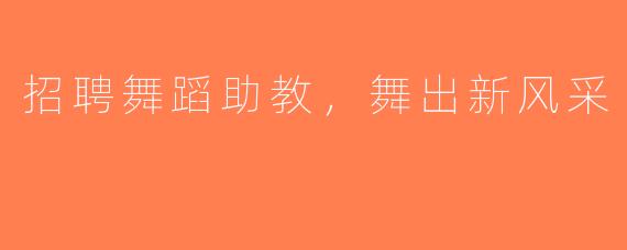 招聘舞蹈助教，舞出新风采