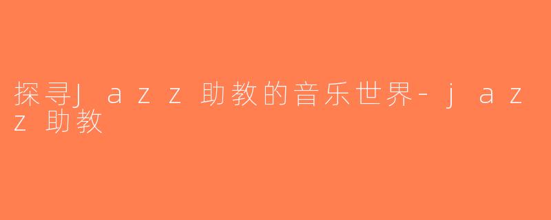 探寻Jazz助教的音乐世界-jazz助教