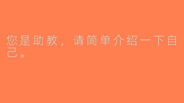 您是助教，请简单介绍一下自己。