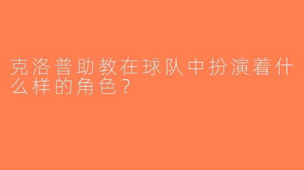 克洛普助教在球队中扮演着什么样的角色？