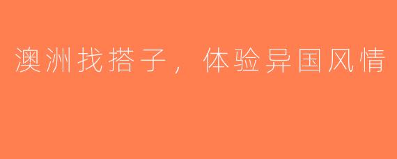 澳洲找搭子,体验异国风情