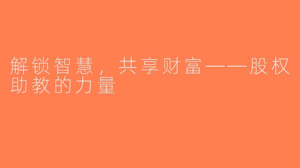 解锁智慧，共享财富——股权助教的力量