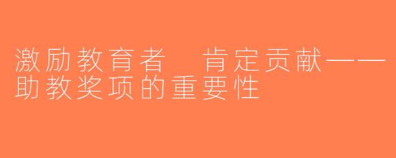 激励教育者 肯定贡献——助教奖项的重要性