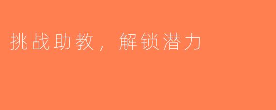 挑战助教，解锁潜力