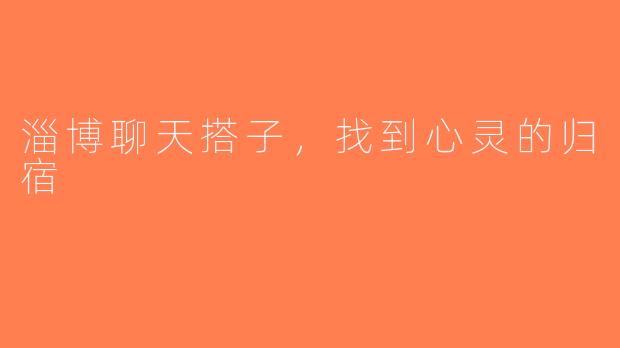 淄博聊天搭子，找到心灵的归宿