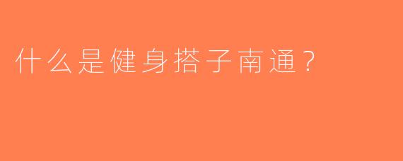 什么是健身搭子南通？