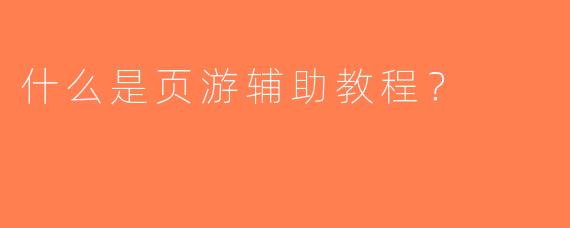 什么是页游辅助教程？