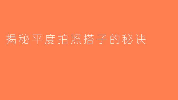 揭秘平度拍照搭子的秘诀