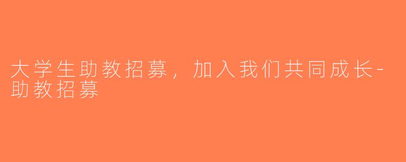 大学生助教招募，加入我们共同成长-助教招募