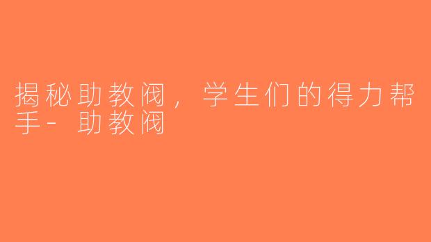 揭秘助教阀，学生们的得力帮手-助教阀