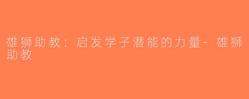 雄狮助教：启发学子潜能的力量-雄狮助教