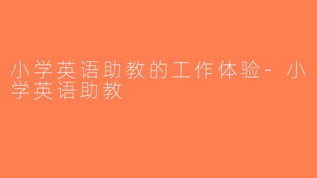 小学英语助教的工作体验-小学英语助教