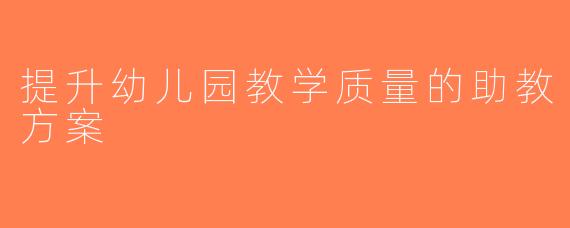 提升幼儿园教学质量的助教方案