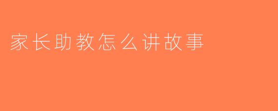 家长助教怎么讲故事