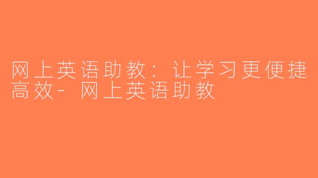 网上英语助教：让学习更便捷高效-网上英语助教