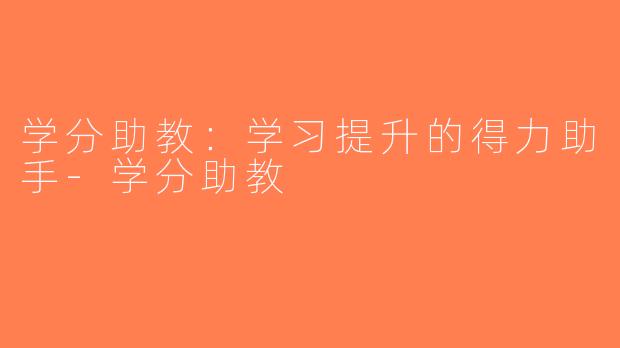 学分助教：学习提升的得力助手-学分助教