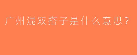 广州混双搭子是什么意思？