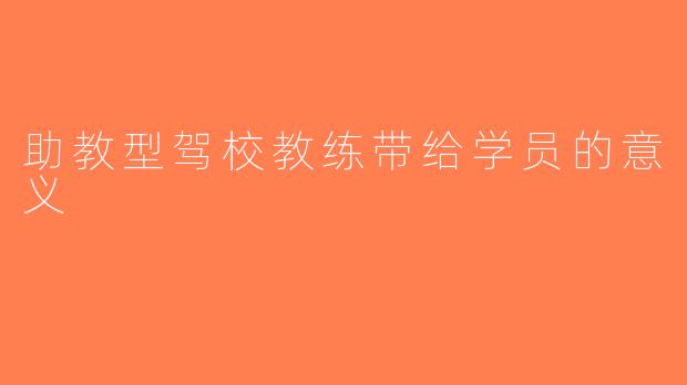 助教型驾校教练带给学员的意义