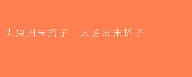 太原周末搭子-太原周末搭子