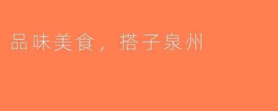 品味美食，搭子泉州