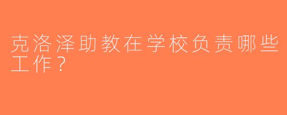 克洛泽助教在学校负责哪些工作？
