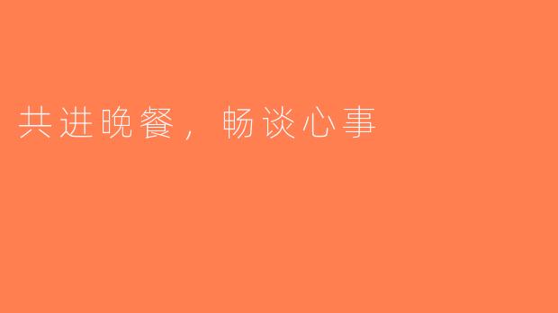 共进晚餐，畅谈心事