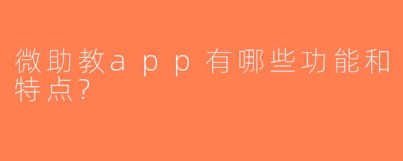 微助教app有哪些功能和特点?