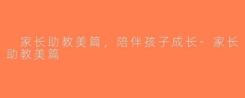 家长助教美篇，陪伴孩子成长-家长助教美篇