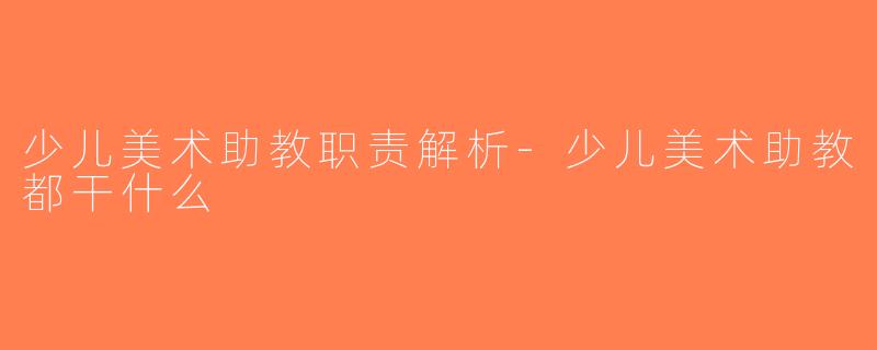 少儿美术助教职责解析-少儿美术助教都干什么