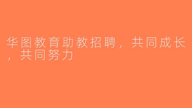 华图教育助教招聘，共同成长，共同努力