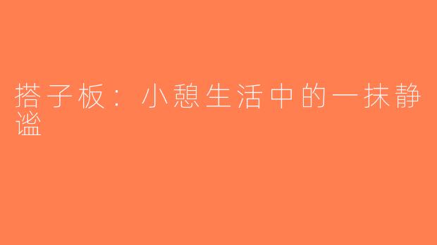 搭子板：小憩生活中的一抹静谧