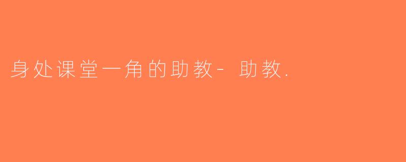 身处课堂一角的助教-助教.
