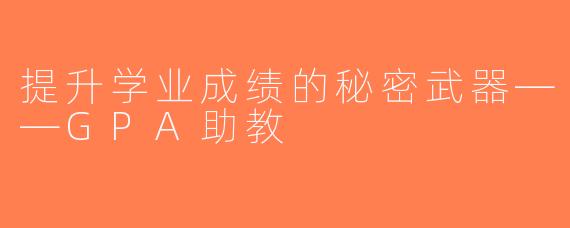 提升学业成绩的秘密武器——GPA助教