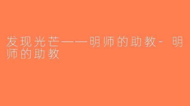 发现光芒——明师的助教-明师的助教
