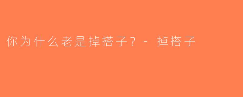 你为什么老是掉搭子？-掉搭子