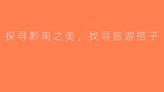 探寻黔南之美，找寻旅游搭子