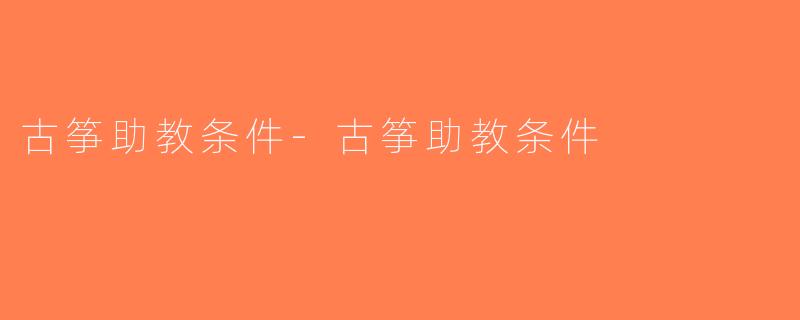 古筝助教条件-古筝助教条件