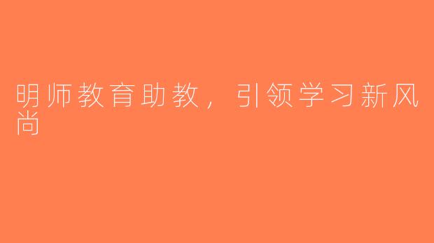 明师教育助教，引领学习新风尚