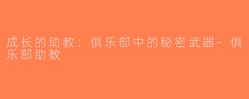 成长的助教：俱乐部中的秘密武器-俱乐部助教