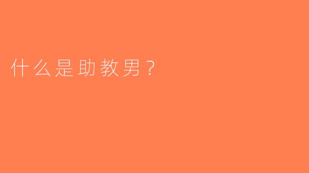 什么是助教男？