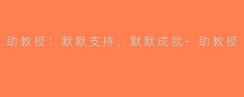 助教授：默默支持，默默成就-助教授