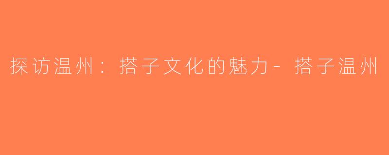 探访温州：搭子文化的魅力-搭子温州