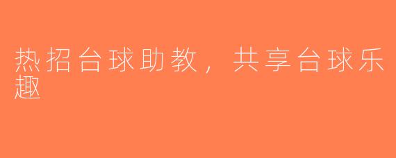 热招台球助教，共享台球乐趣