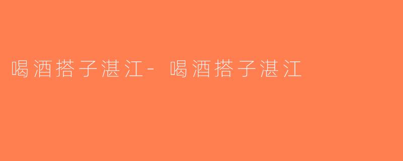 喝酒搭子湛江-喝酒搭子湛江