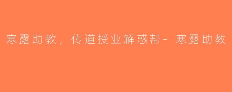 寒露助教，传道授业解惑帮-寒露助教